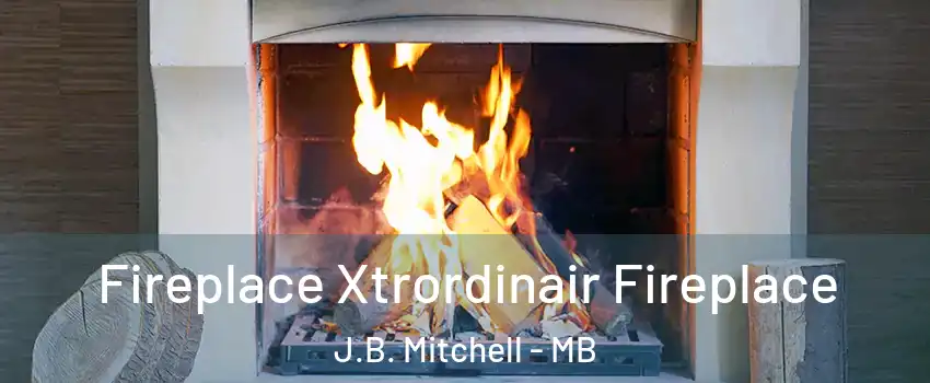  Fireplace Xtrordinair Fireplace J.B. Mitchell - MB