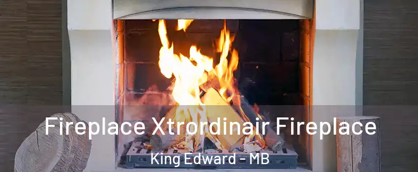  Fireplace Xtrordinair Fireplace King Edward - MB