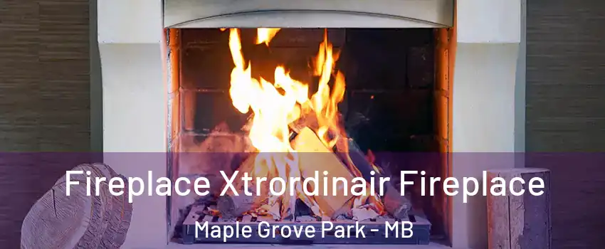  Fireplace Xtrordinair Fireplace Maple Grove Park - MB