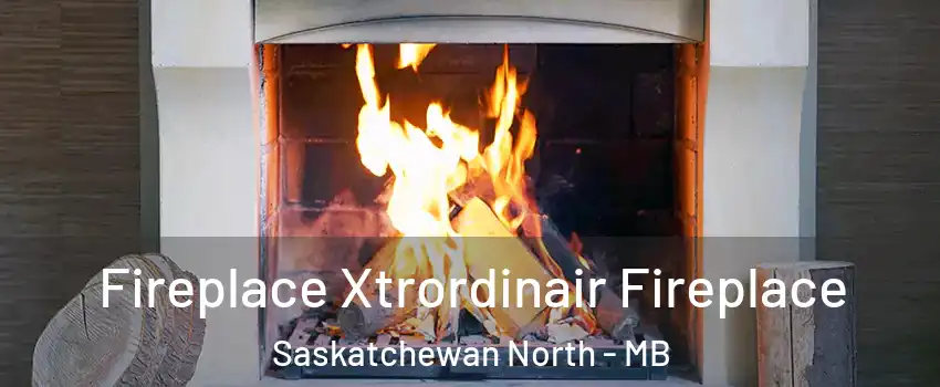  Fireplace Xtrordinair Fireplace Saskatchewan North - MB