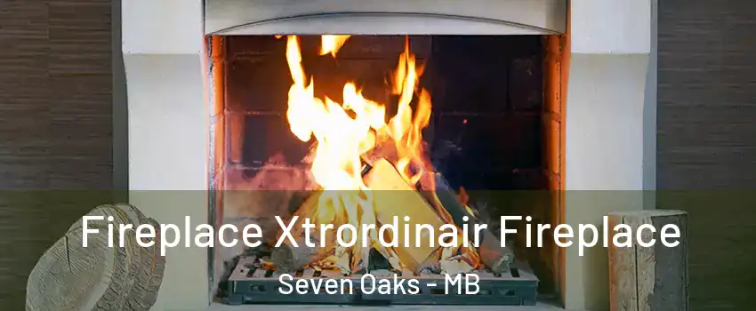  Fireplace Xtrordinair Fireplace Seven Oaks - MB