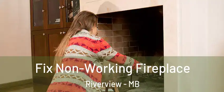  Fix Non-Working Fireplace Riverview - MB