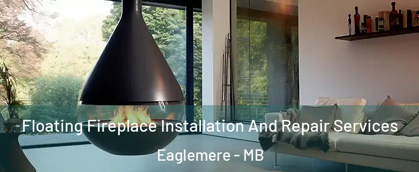 Floating Fireplace Installation And Repair Services Eaglemere - MB