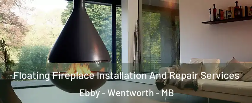 Floating Fireplace Installation And Repair Services Ebby - Wentworth - MB