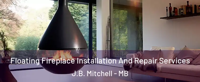  Floating Fireplace Installation And Repair Services J.B. Mitchell - MB