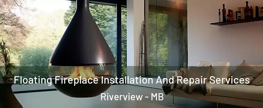 Floating Fireplace Installation And Repair Services Riverview - MB