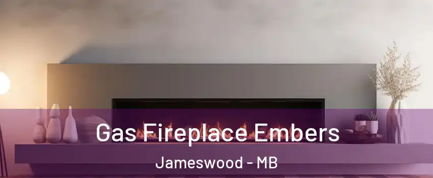 Gas Fireplace Embers Jameswood - MB