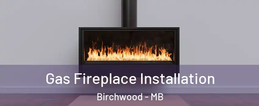  Gas Fireplace Installation Birchwood - MB