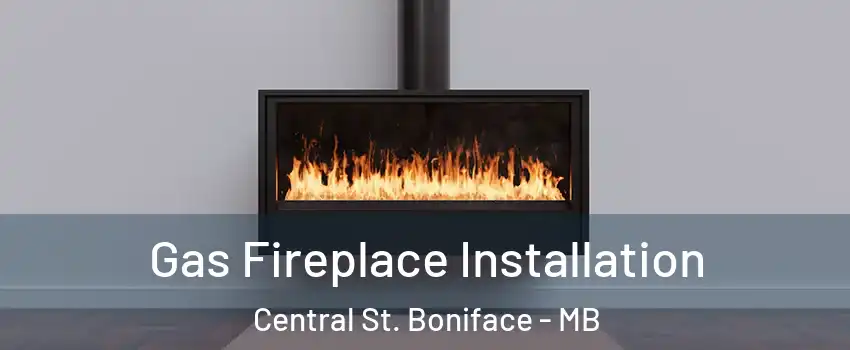  Gas Fireplace Installation Central St. Boniface - MB