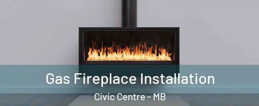  Gas Fireplace Installation Civic Centre - MB