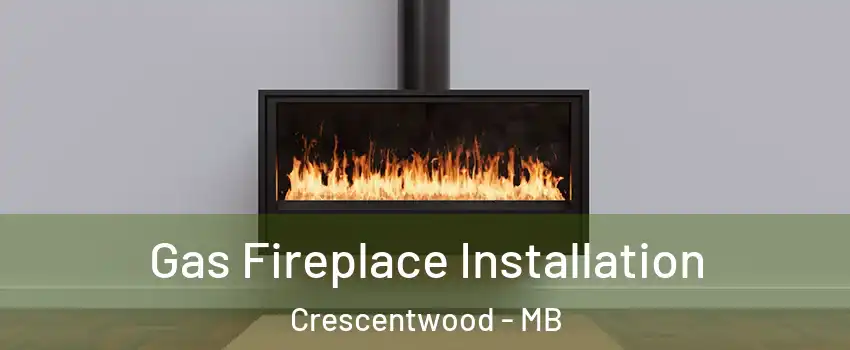  Gas Fireplace Installation Crescentwood - MB