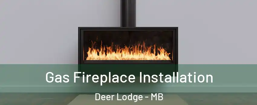  Gas Fireplace Installation Deer Lodge - MB