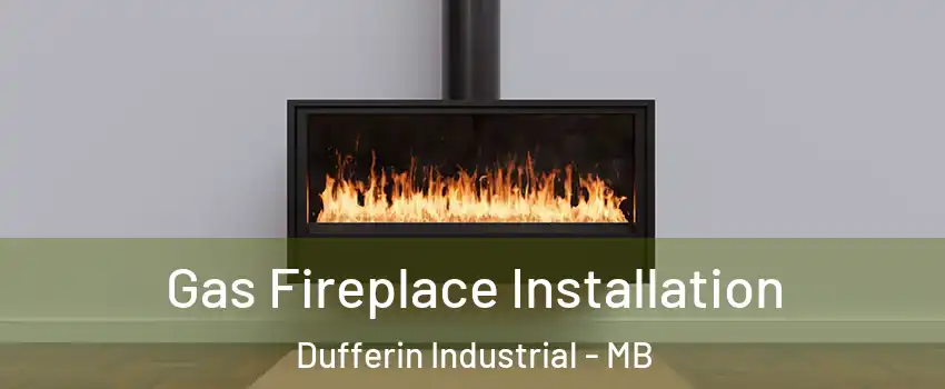  Gas Fireplace Installation Dufferin Industrial - MB