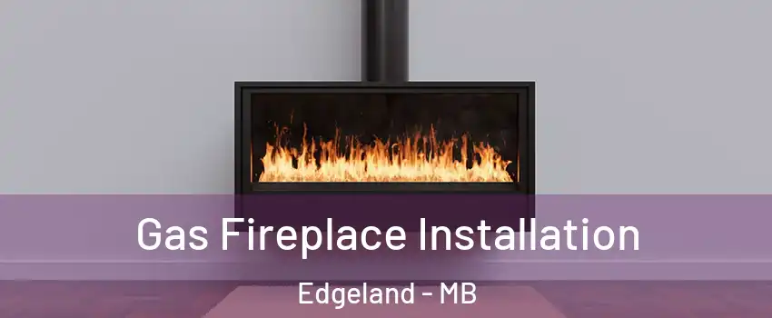  Gas Fireplace Installation Edgeland - MB