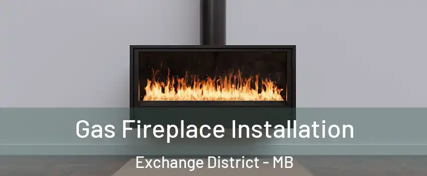  Gas Fireplace Installation Exchange District - MB