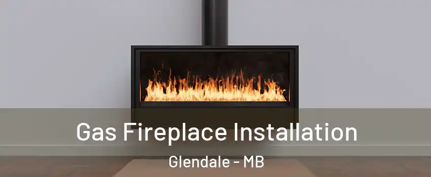  Gas Fireplace Installation Glendale - MB
