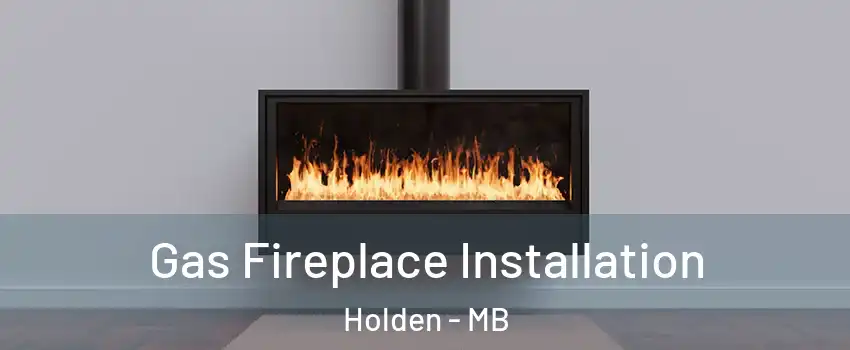  Gas Fireplace Installation Holden - MB