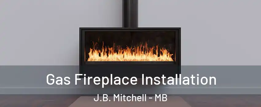  Gas Fireplace Installation J.B. Mitchell - MB