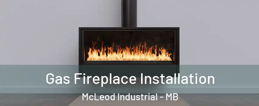  Gas Fireplace Installation McLeod Industrial - MB