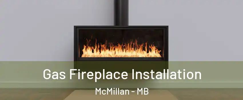  Gas Fireplace Installation McMillan - MB