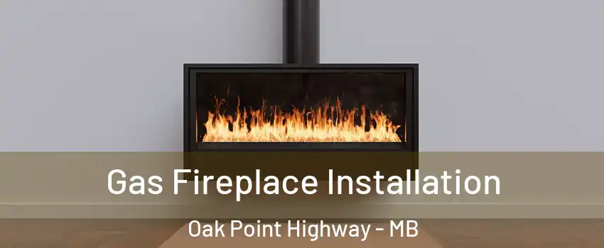  Gas Fireplace Installation Oak Point Highway - MB
