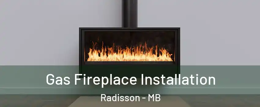  Gas Fireplace Installation Radisson - MB