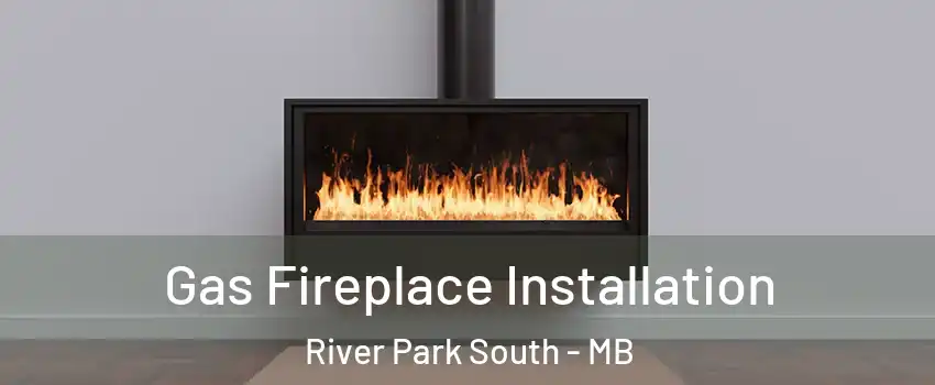  Gas Fireplace Installation River Park South - MB