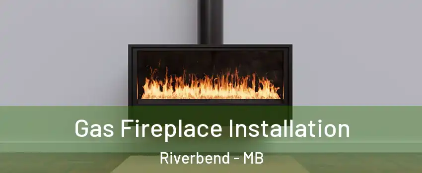  Gas Fireplace Installation Riverbend - MB
