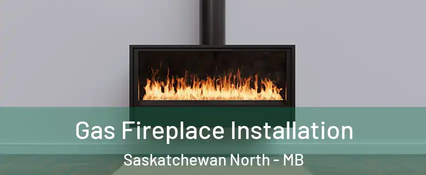  Gas Fireplace Installation Saskatchewan North - MB