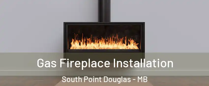  Gas Fireplace Installation South Point Douglas - MB