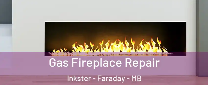 Gas Fireplace Repair Inkster - Faraday - MB