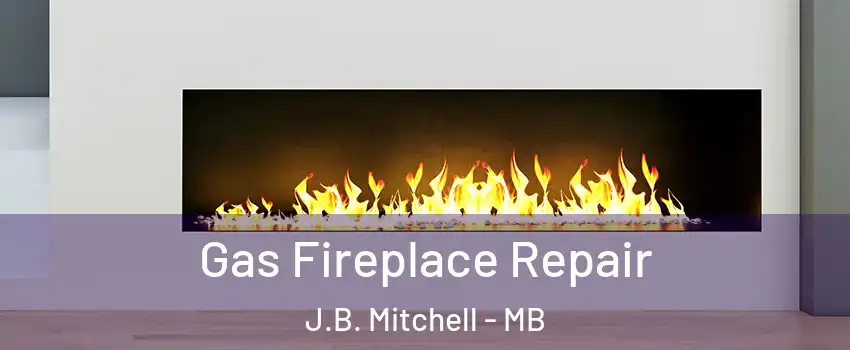  Gas Fireplace Repair J.B. Mitchell - MB