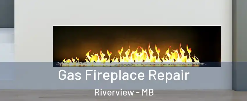  Gas Fireplace Repair Riverview - MB