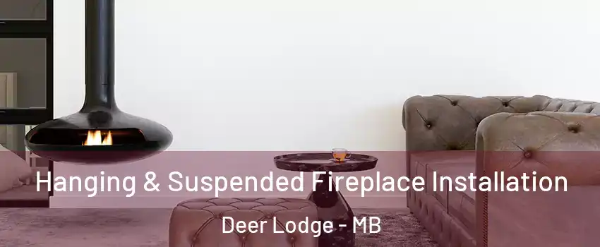  Hanging & Suspended Fireplace Installation Deer Lodge - MB