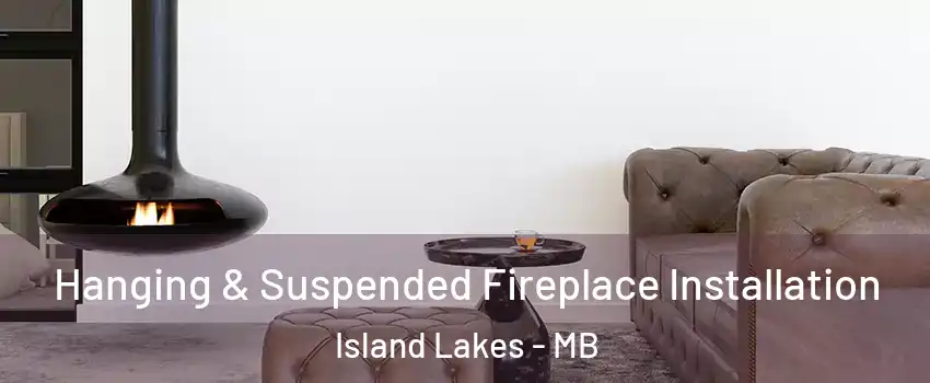 Hanging & Suspended Fireplace Installation Island Lakes - MB