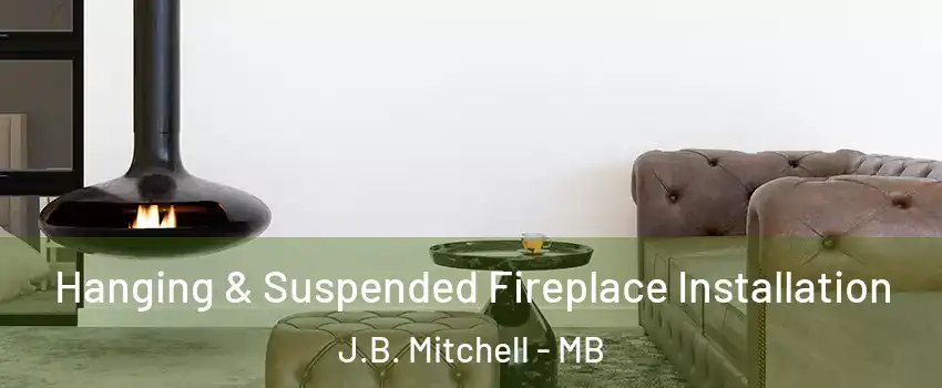  Hanging & Suspended Fireplace Installation J.B. Mitchell - MB