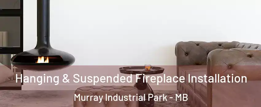  Hanging & Suspended Fireplace Installation Murray Industrial Park - MB