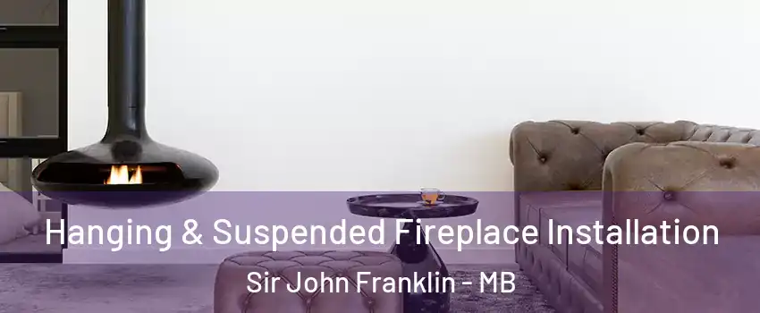  Hanging & Suspended Fireplace Installation Sir John Franklin - MB