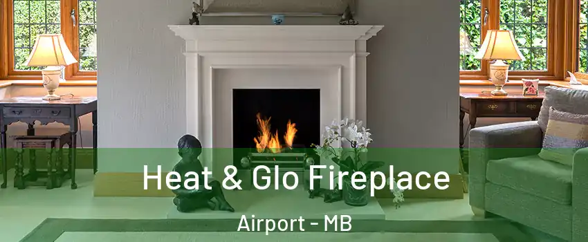  Heat & Glo Fireplace Airport - MB