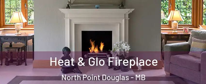  Heat & Glo Fireplace North Point Douglas - MB