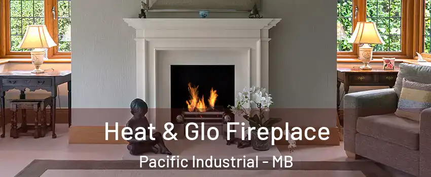  Heat & Glo Fireplace Pacific Industrial - MB
