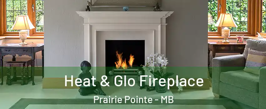  Heat & Glo Fireplace Prairie Pointe - MB