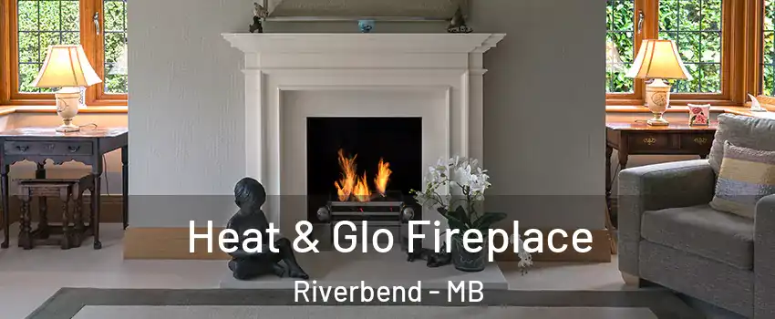  Heat & Glo Fireplace Riverbend - MB