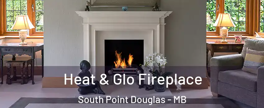  Heat & Glo Fireplace South Point Douglas - MB