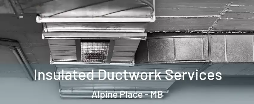  Insulated Ductwork Services Alpine Place - MB