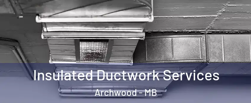  Insulated Ductwork Services Archwood - MB