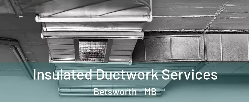  Insulated Ductwork Services Betsworth - MB