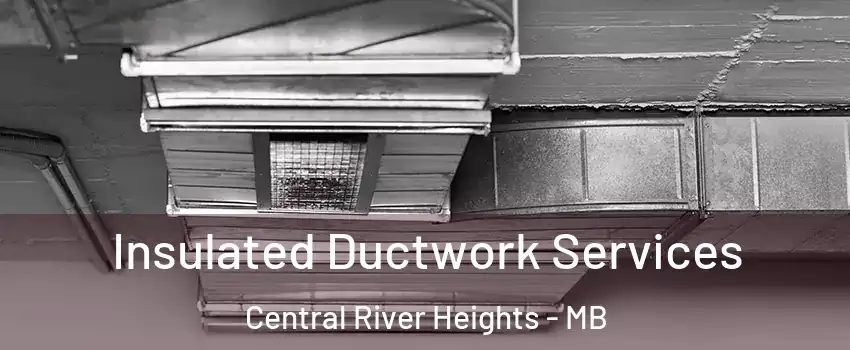  Insulated Ductwork Services Central River Heights - MB