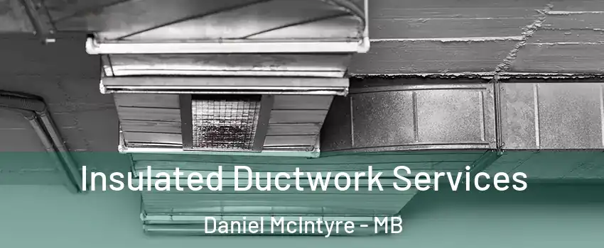  Insulated Ductwork Services Daniel McIntyre - MB