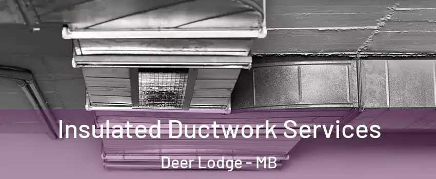  Insulated Ductwork Services Deer Lodge - MB